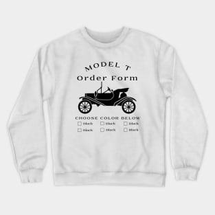 Model T Order Form - Any Color So Long As Its Black Crewneck Sweatshirt